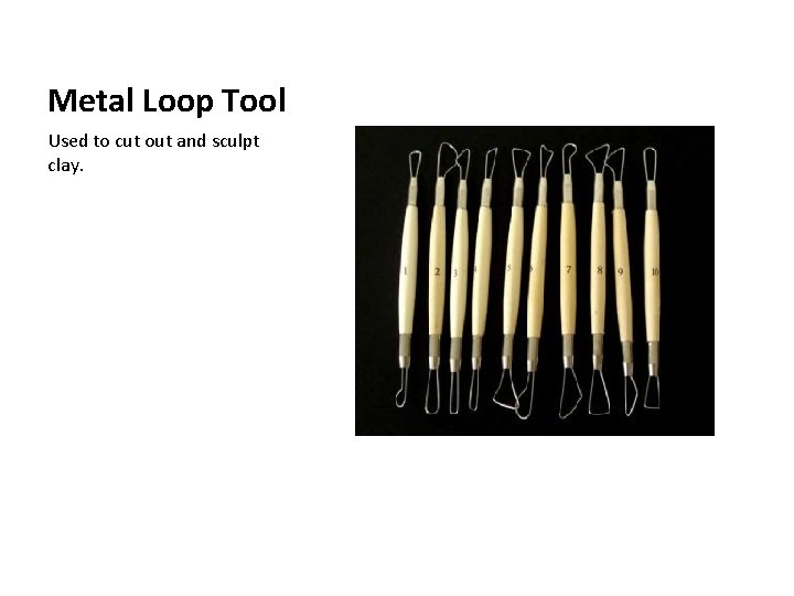 Metal Loop Tool Used to cut out and sculpt clay. 