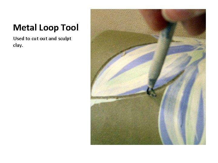 Metal Loop Tool Used to cut out and sculpt clay. 