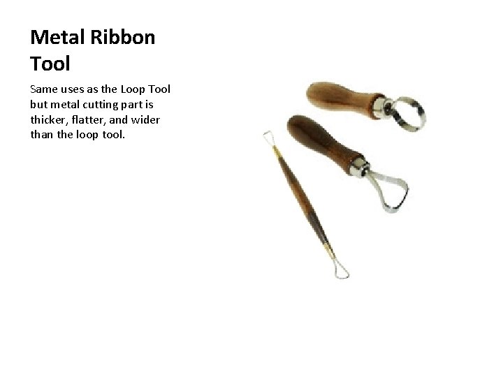 Metal Ribbon Tool Same uses as the Loop Tool but metal cutting part is