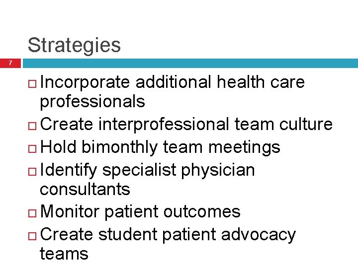 Strategies 7 Incorporate additional health care professionals Create interprofessional team culture Hold bimonthly team