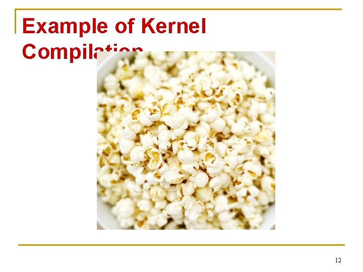 Example of Kernel Compilation…. 12 