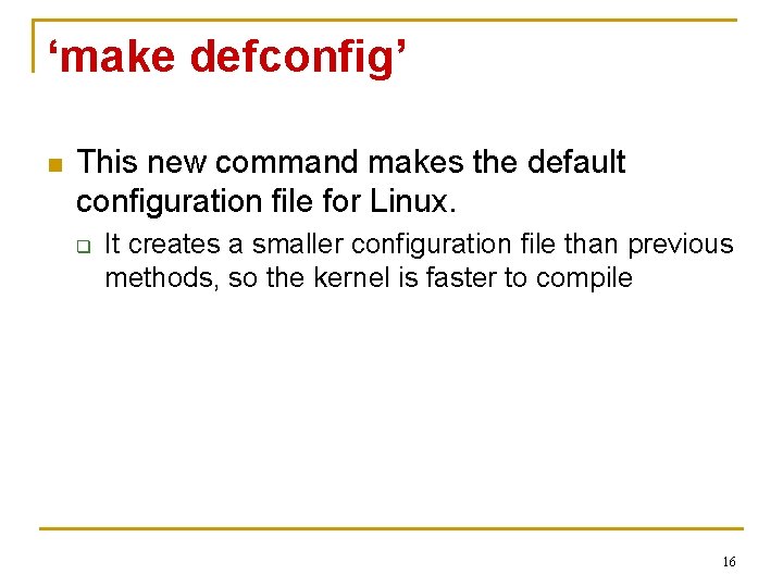 ‘make defconfig’ n This new command makes the default configuration file for Linux. q