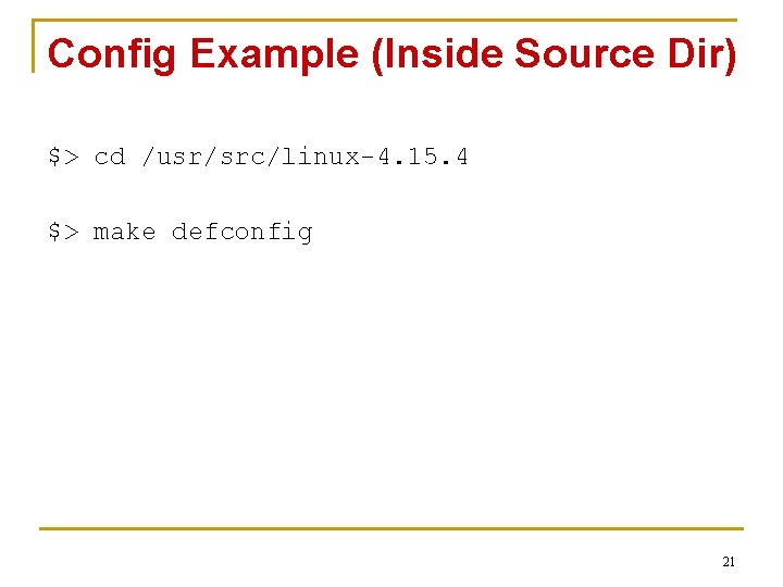 Config Example (Inside Source Dir) $> cd /usr/src/linux-4. 15. 4 $> make defconfig 21