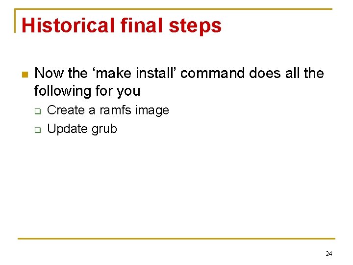 Historical final steps n Now the ‘make install’ command does all the following for