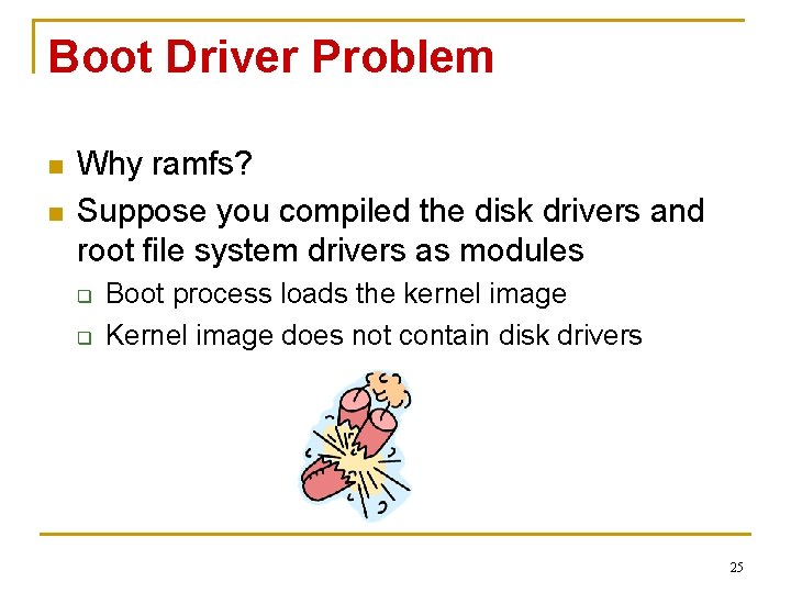 Boot Driver Problem n n Why ramfs? Suppose you compiled the disk drivers and