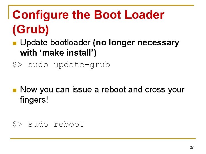 Configure the Boot Loader (Grub) Update bootloader (no longer necessary with ‘make install’) $>