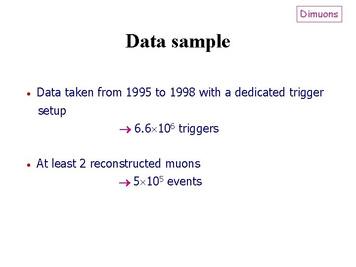 Dimuons Data sample Data taken from 1995 to 1998 with a dedicated trigger setup