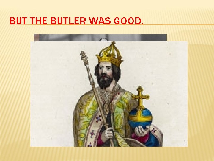 BUT THE BUTLER WAS GOOD. 