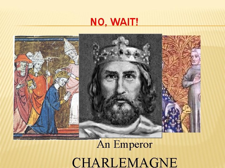 NO, WAIT! An Emperor CHARLEMAGNE 