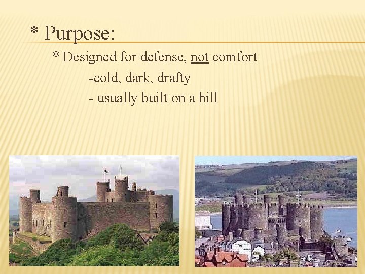 * Purpose: * Designed for defense, not comfort -cold, dark, drafty - usually built
