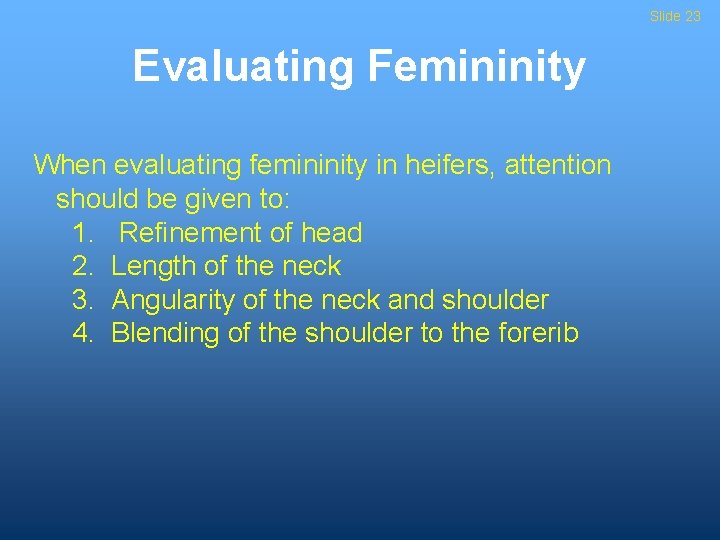 Slide 23 Evaluating Femininity When evaluating femininity in heifers, attention should be given to: