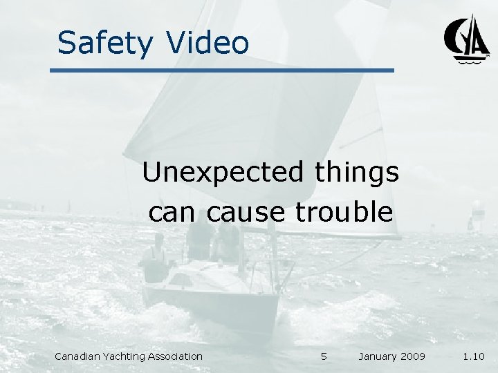 Safety Video Unexpected things can cause trouble Canadian Yachting Association 5 January 2009 1.