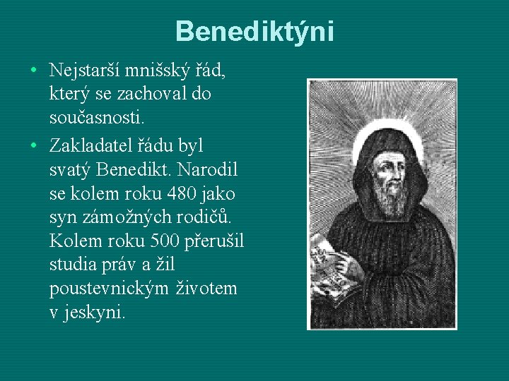 Benediktýni • Nejstarší mnišský řád, který se zachoval do současnosti. • Zakladatel řádu byl