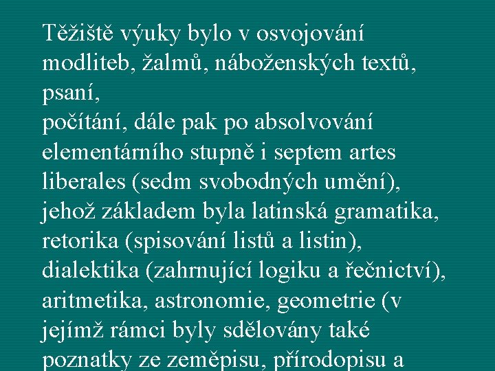 Těžiště výuky bylo v osvojování modliteb, žalmů, náboženských textů, psaní, počítání, dále pak po