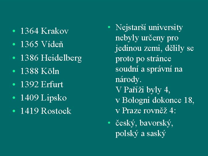  • • 1364 Krakov 1365 Vídeň 1386 Heidelberg 1388 Köln 1392 Erfurt 1409