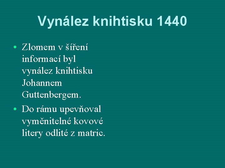 Vynález knihtisku 1440 • Zlomem v šíření informací byl vynález knihtisku Johannem Guttenbergem. •