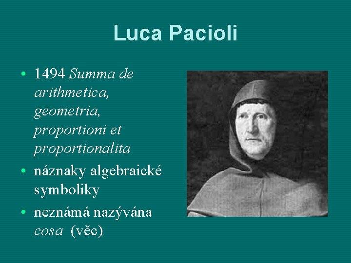 Luca Pacioli • 1494 Summa de arithmetica, geometria, proportioni et proportionalita • náznaky algebraické