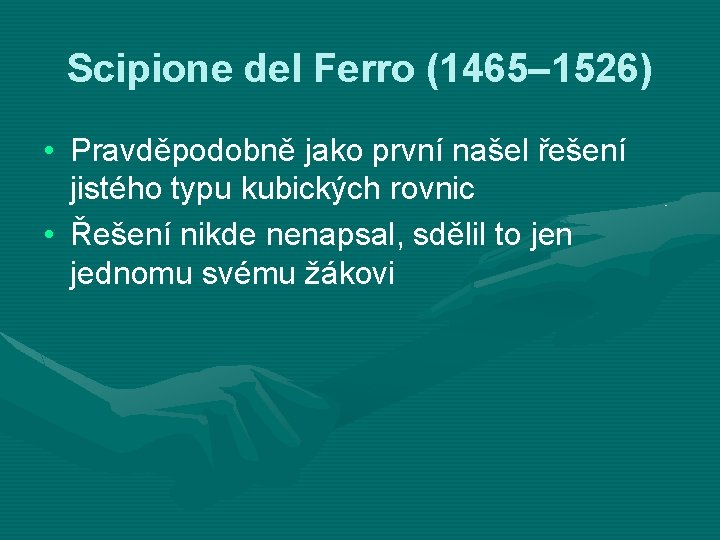 Scipione del Ferro (1465– 1526) • Pravděpodobně jako první našel řešení jistého typu kubických