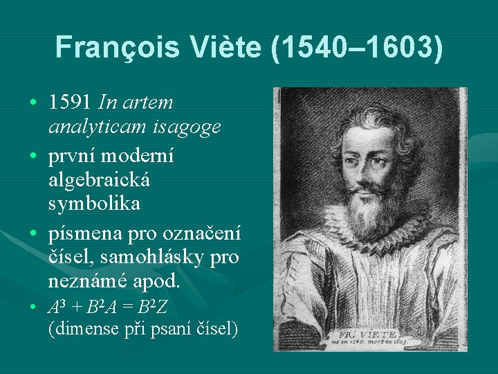 François Viète (1540– 1603) • 1591 In artem analyticam isagoge • první moderní algebraická