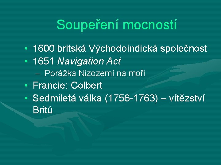 Soupeření mocností • 1600 britská Východoindická společnost • 1651 Navigation Act – Porážka Nizozemí