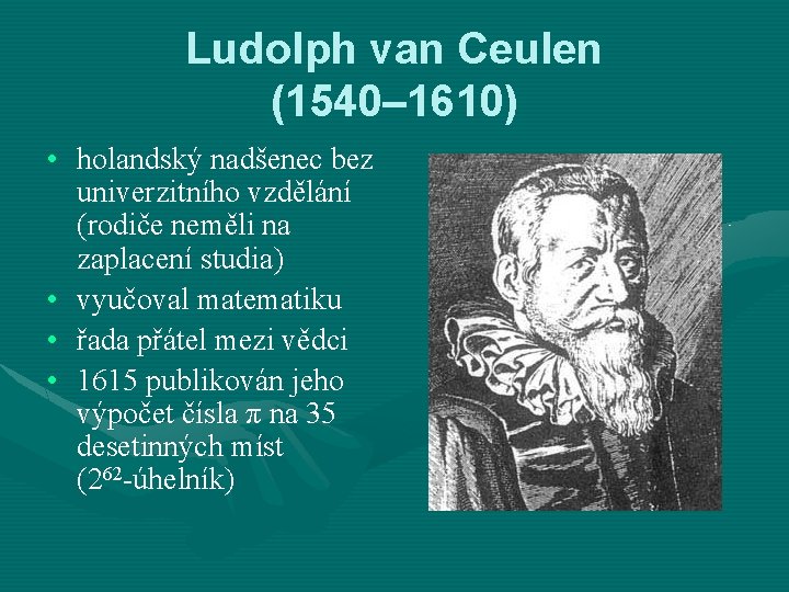 Ludolph van Ceulen (1540– 1610) • holandský nadšenec bez univerzitního vzdělání (rodiče neměli na