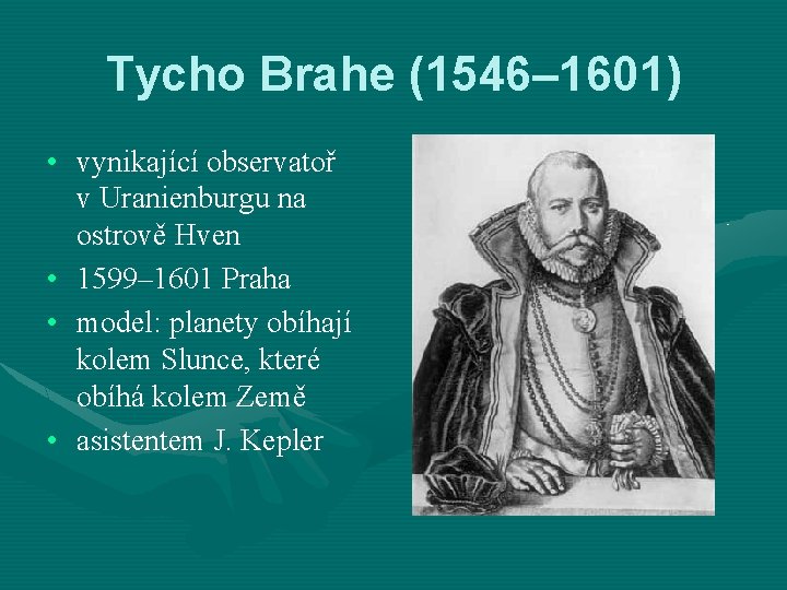 Tycho Brahe (1546– 1601) • vynikající observatoř v Uranienburgu na ostrově Hven • 1599–