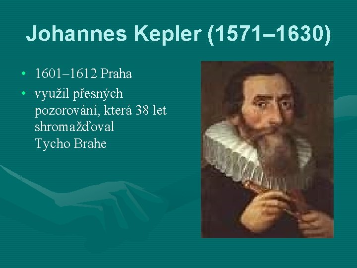 Johannes Kepler (1571– 1630) • 1601– 1612 Praha • využil přesných pozorování, která 38