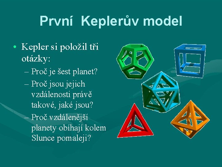 První Keplerův model • Kepler si položil tři otázky: – Proč je šest planet?