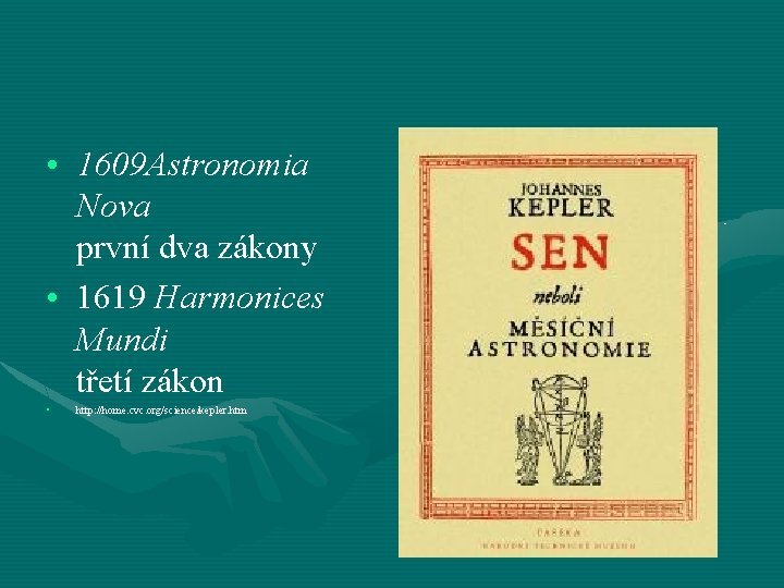  • 1609 Astronomia Nova první dva zákony • 1619 Harmonices Mundi třetí zákon