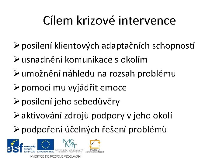 Cílem krizové intervence Ø posílení klientových adaptačních schopností Ø usnadnění komunikace s okolím Ø