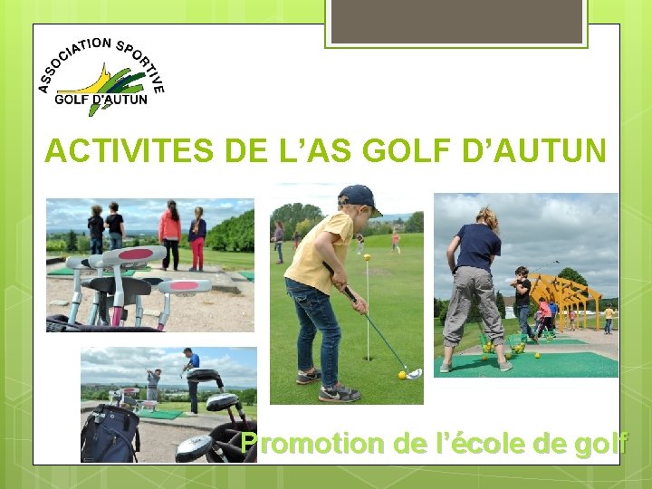 ACTIVITES DE L’AS GOLF D’AUTUN Promotion de l’école de golf 