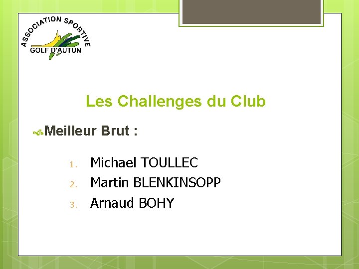 Les Challenges du Club Meilleur Brut : 1. 2. 3. Michael TOULLEC Martin BLENKINSOPP