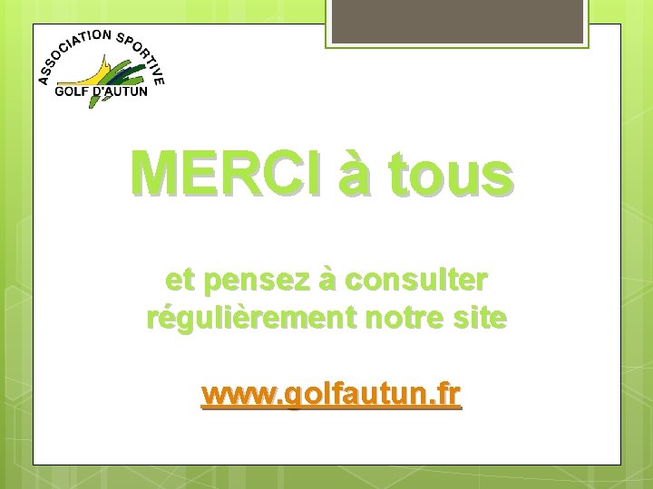 MERCI à tous et pensez à consulter régulièrement notre site www. golfautun. fr 