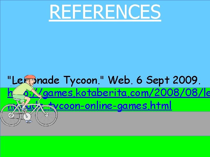 REFERENCES "Lemonade Tycoon. " Web. 6 Sept 2009. http: //games. kotaberita. com/2008/08/le monade-tycoon-online-games. html