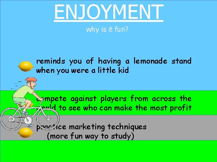 ENJOYMENT why is it fun? reminds you of having a lemonade stand when you