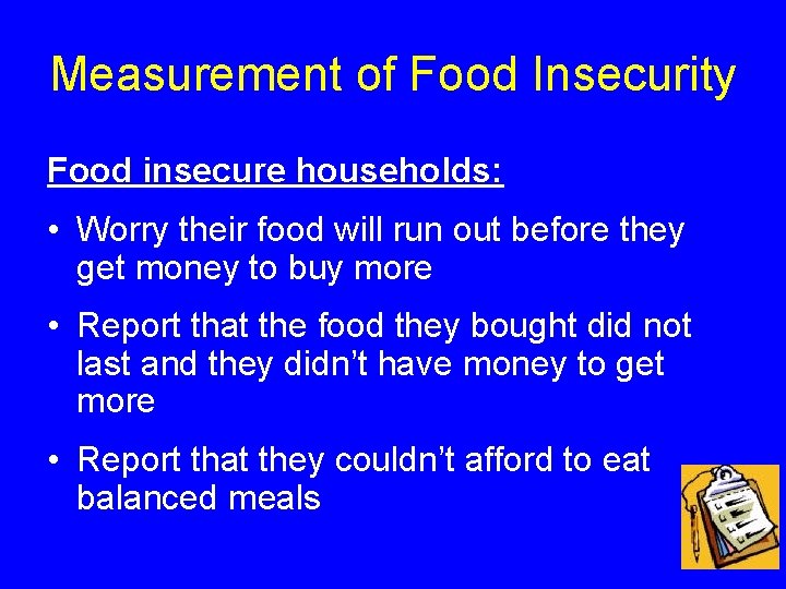 Measurement of Food Insecurity Food insecure households: • Worry their food will run out