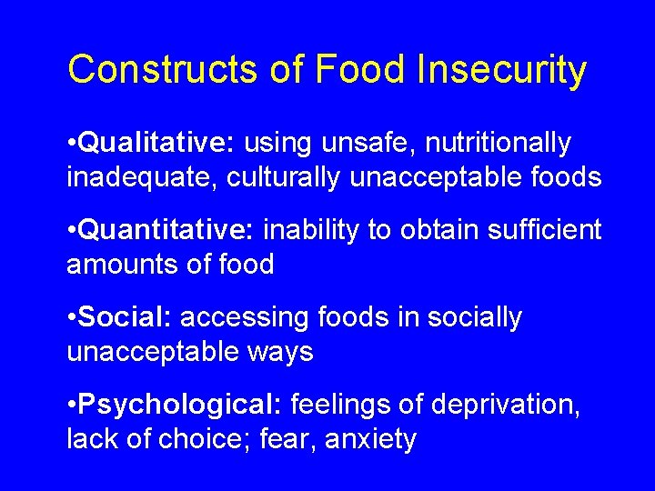 Constructs of Food Insecurity • Qualitative: using unsafe, nutritionally inadequate, culturally unacceptable foods •