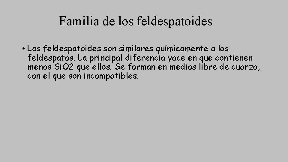 Familia de los feldespatoides • Los feldespatoides son similares químicamente a los feldespatos. La