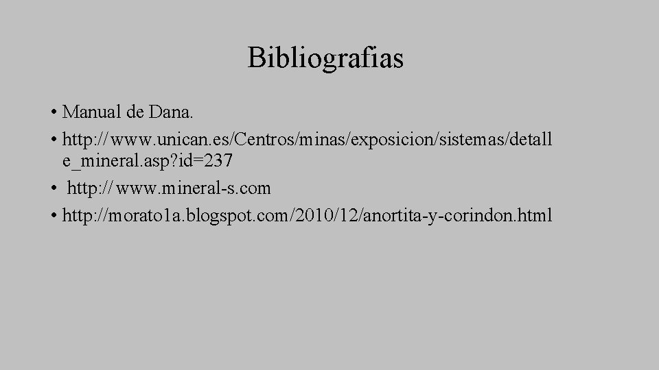 Bibliografias • Manual de Dana. • http: // www. unican. es/Centros/minas/exposicion/sistemas/detall e_mineral. asp? id=237