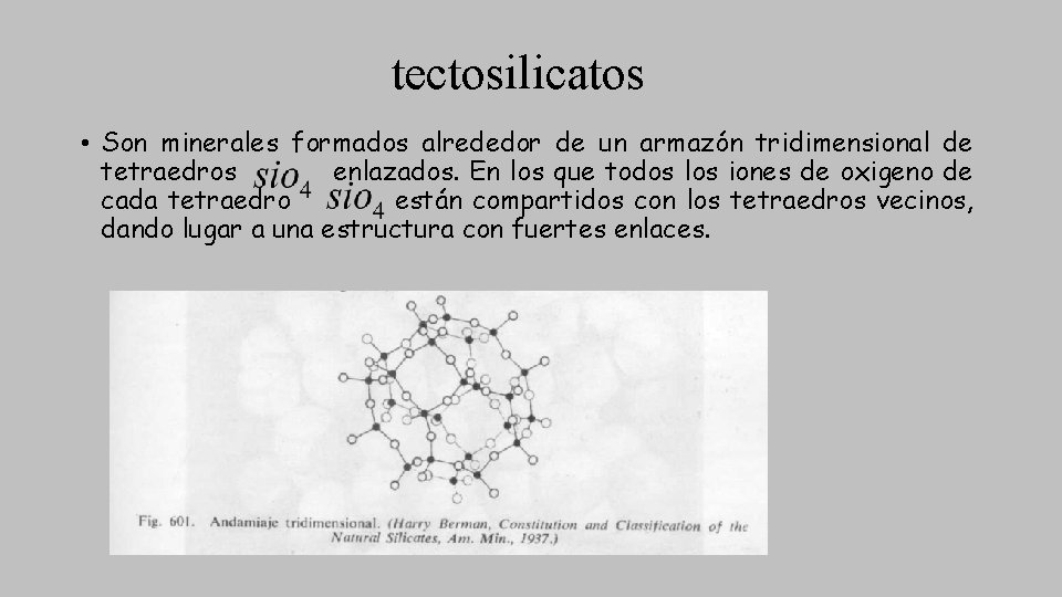 tectosilicatos • Son minerales formados alrededor de un armazón tridimensional de tetraedros enlazados. En