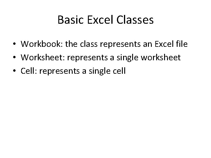 Basic Excel Classes • Workbook: the class represents an Excel file • Worksheet: represents