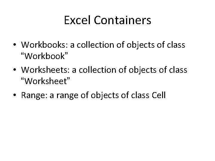 Excel Containers • Workbooks: a collection of objects of class “Workbook” • Worksheets: a