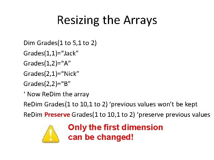 Resizing the Arrays Dim Grades(1 to 5, 1 to 2) Grades(1, 1)=“Jack” Grades(1, 2)=“A”