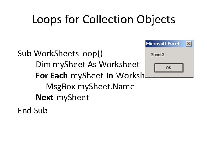 Loops for Collection Objects Sub Work. Sheets. Loop() Dim my. Sheet As Worksheet For