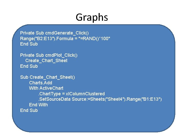 Graphs Private Sub cmd. Generate_Click() Range("B 2: E 13"). Formula = "=RAND()*100" End Sub
