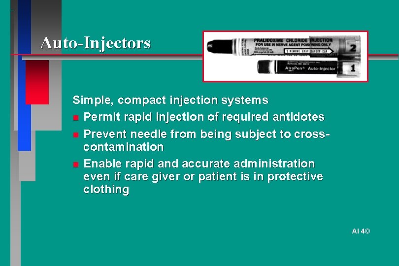 Auto-Injectors Simple, compact injection systems Permit rapid injection of required antidotes Prevent needle from