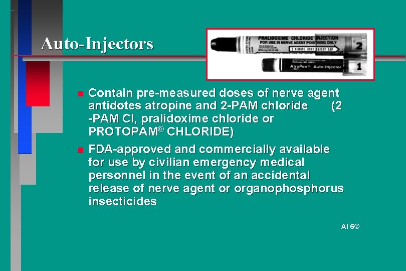 Auto-Injectors Contain pre-measured doses of nerve agent antidotes atropine and 2 -PAM chloride (2