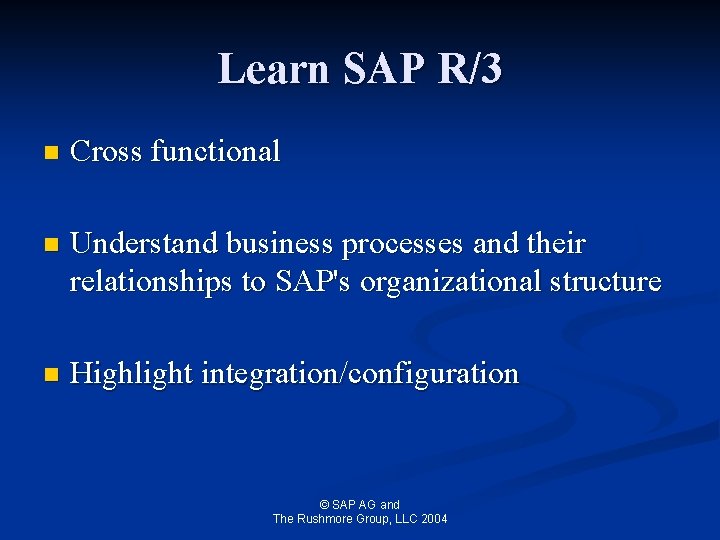 Learn SAP R/3 n Cross functional n Understand business processes and their relationships to