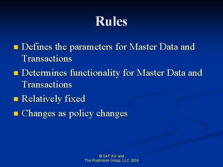 Rules Defines the parameters for Master Data and Transactions n Determines functionality for Master