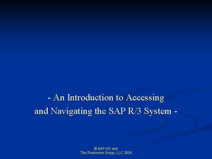 - An Introduction to Accessing and Navigating the SAP R/3 System - © SAP